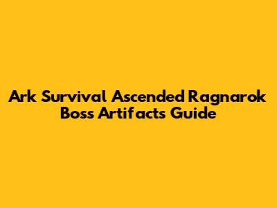 Ark Survival Ascended Ragnarok Boss Artifacts Guide