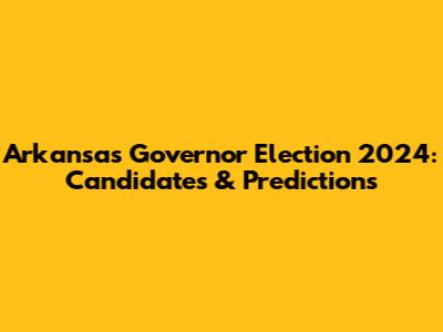 Arkansas Governor Election 2024: Candidates & Predictions