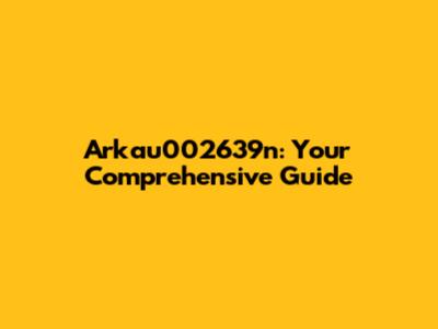 Arkau002639n: Your Comprehensive Guide