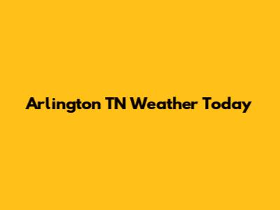 Arlington TN Weather Today