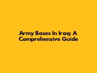 Army Bases In Iraq: A Comprehensive Guide
