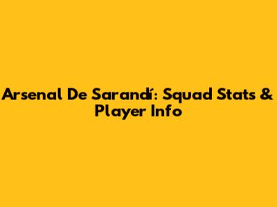 Arsenal De Sarandí: Squad Stats & Player Info