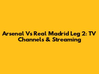 Arsenal Vs Real Madrid Leg 2: TV Channels & Streaming
