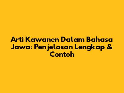 Arti Kawanen Dalam Bahasa Jawa: Penjelasan Lengkap & Contoh