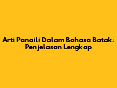 Arti Panaili Dalam Bahasa Batak: Penjelasan Lengkap