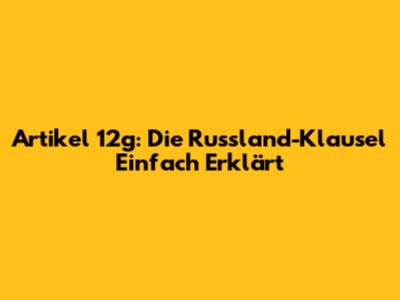 Artikel 12g: Die Russland-Klausel Einfach Erklärt