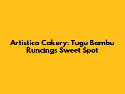 Artistica Cakery: Tugu Bambu Runcing's Sweet Spot
