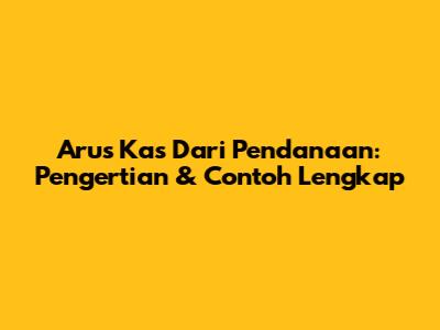 Arus Kas Dari Pendanaan: Pengertian & Contoh Lengkap
