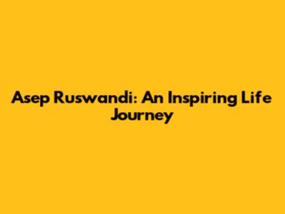 Asep Ruswandi: An Inspiring Life Journey