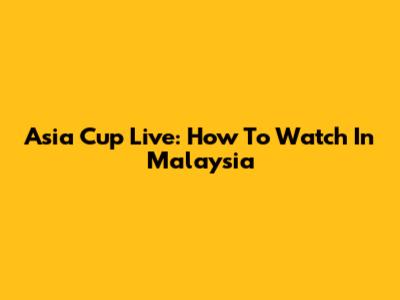 Asia Cup Live: How To Watch In Malaysia