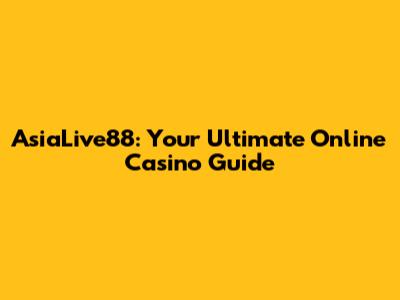 AsiaLive88: Your Ultimate Online Casino Guide