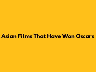 Asian Films That Have Won Oscars