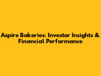 Aspire Bakeries: Investor Insights & Financial Performance
