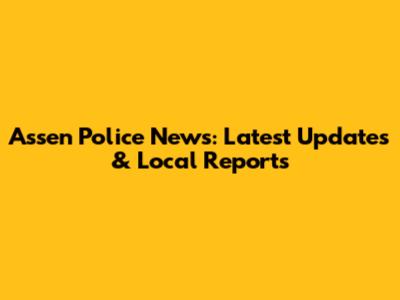 Assen Police News: Latest Updates & Local Reports