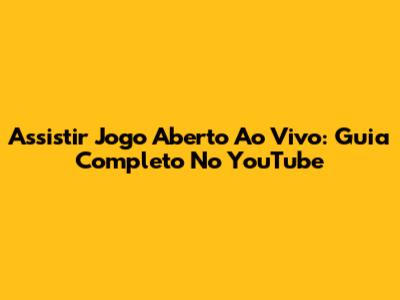 Assistir Jogo Aberto Ao Vivo: Guia Completo No YouTube
