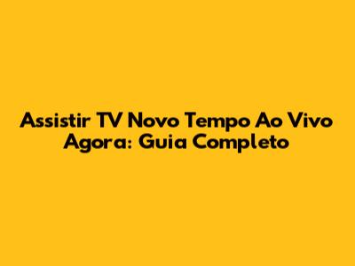 Assistir TV Novo Tempo Ao Vivo Agora: Guia Completo