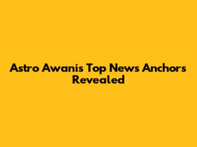 Astro Awani's Top News Anchors Revealed