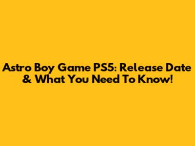 Astro Boy Game PS5: Release Date & What You Need To Know!