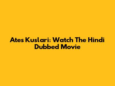 Ates Kuslari: Watch The Hindi Dubbed Movie