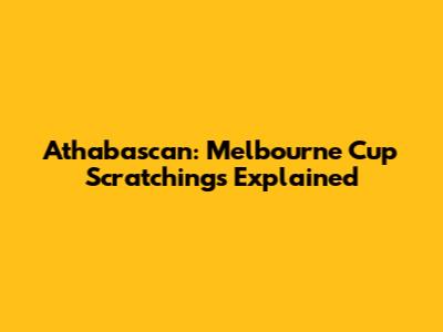 Athabascan: Melbourne Cup Scratchings Explained