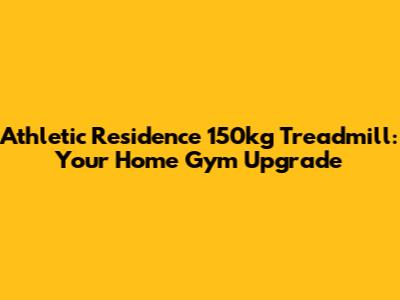Athletic Residence 150kg Treadmill: Your Home Gym Upgrade