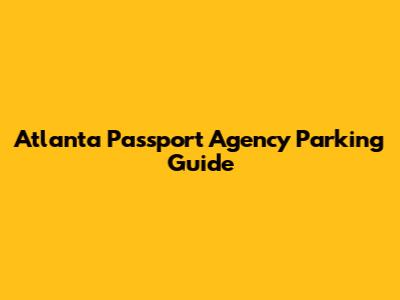Atlanta Passport Agency Parking Guide