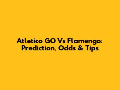 Atletico GO Vs Flamengo: Prediction, Odds & Tips