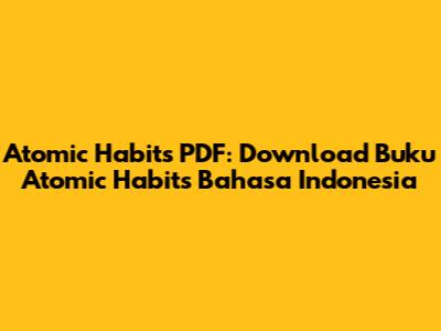 Atomic Habits PDF: Download Buku Atomic Habits Bahasa Indonesia