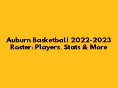 Auburn Basketball 2022-2023 Roster: Players, Stats & More