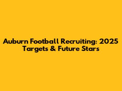 Auburn Football Recruiting: 2025 Targets & Future Stars