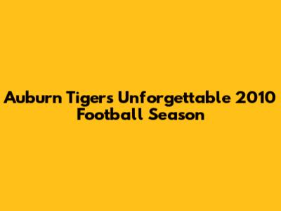 Auburn Tigers' Unforgettable 2010 Football Season