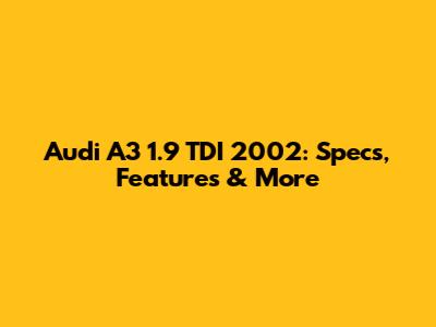 Audi A3 1.9 TDI 2002: Specs, Features & More