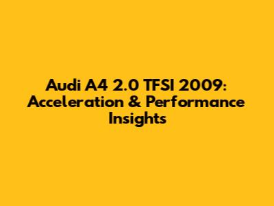 Audi A4 2.0 TFSI 2009: Acceleration & Performance Insights
