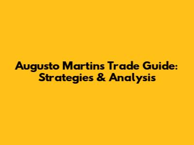 Augusto Martins Trade Guide: Strategies & Analysis