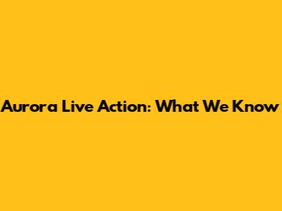 Aurora Live Action: What We Know
