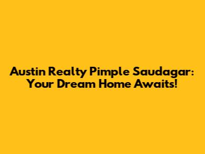 Austin Realty Pimple Saudagar: Your Dream Home Awaits!