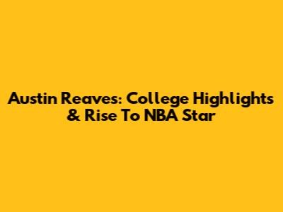 Austin Reaves: College Highlights & Rise To NBA Star