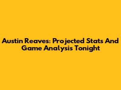 Austin Reaves: Projected Stats And Game Analysis Tonight