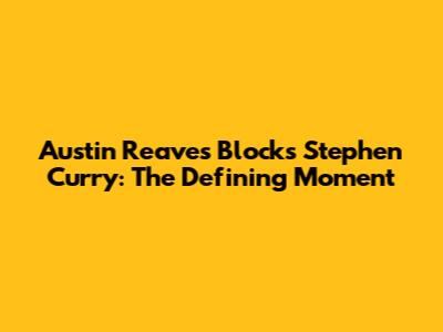 Austin Reaves Blocks Stephen Curry: The Defining Moment
