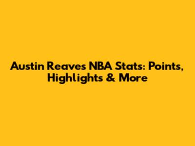 Austin Reaves NBA Stats: Points, Highlights & More
