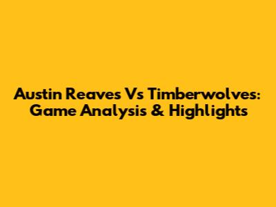 Austin Reaves Vs Timberwolves: Game Analysis & Highlights