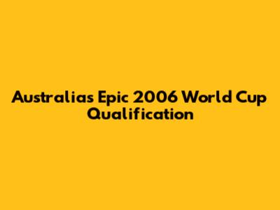 Australia's Epic 2006 World Cup Qualification