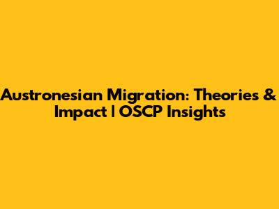 Austronesian Migration: Theories & Impact | OSCP Insights