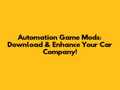 Automation Game Mods: Download & Enhance Your Car Company!