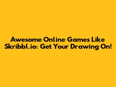 Awesome Online Games Like Skribbl.io: Get Your Drawing On!