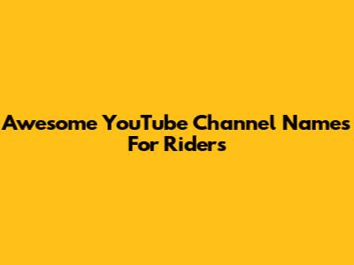 Awesome YouTube Channel Names For Riders