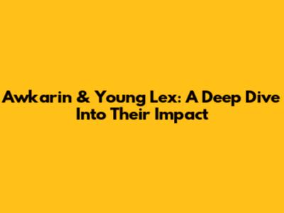 Awkarin & Young Lex: A Deep Dive Into Their Impact