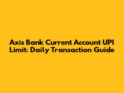 Axis Bank Current Account UPI Limit: Daily Transaction Guide