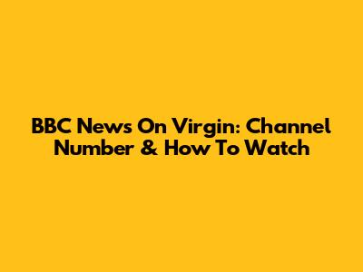 BBC News On Virgin: Channel Number & How To Watch