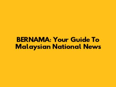BERNAMA: Your Guide To Malaysian National News
